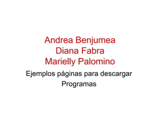 Andrea Benjumea
Diana Fabra
Marielly Palomino
Ejemplos páginas para descargar
Programas

 