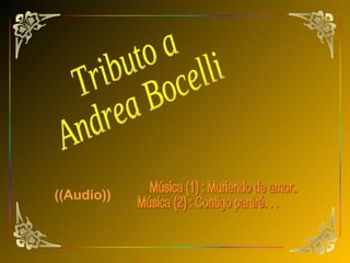 Tributo a Andrea Bocelli Música (1) : Muriendo de amor. . .  Música (2) : Contigo partiré. . . ((Audio)) 