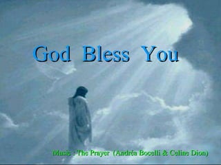 Music : The Prayer  (Andréa Bocelli & Celine Dion) God  Bless  You 