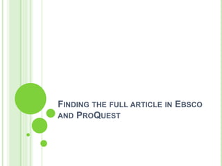 FINDING THE FULL ARTICLE IN EBSCO
AND PROQUEST
 