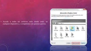• Accede a todos tus archivos estés donde estés, en
cualquier dispositivo, y compártelos con quienes quieras.
 