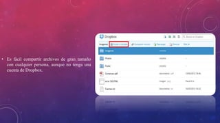 • Es fácil compartir archivos de gran tamaño
con cualquier persona, aunque no tenga una
cuenta de Dropbox.
 