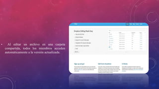 • Al editar un archivo en una carpeta
compartida, todos los miembros acceden
automáticamente a la versión actualizada.
 