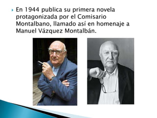    En 1944 publica su primera novela
    protagonizada por el Comisario
    Montalbano, llamado así en homenaje a
    Manuel Vázquez Montalbán.
 