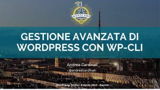 GESTIONE AVANZATA DI
WORDPRESS CON WP-CLI
Andrea Cardinali
@andreacardinali
T.C. Informatica
WordCamp Torino - 8 Aprile 2017 - #wctrn
 