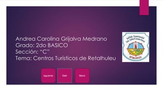 Andrea Carolina Grijalva Medrano
Grado: 2do BASICO
Sección: “C”
Tema: Centros Turísticos de Retalhuleu
Salir Menúsiguiente
 