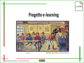 Progetto e-learning 
LibreItalia Conference - 29 Novembre 2014 
Jean Marc Cote (if 1901) or Villemard (if 1910) 
 