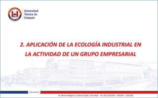 2. APLICACIÓN DE LA ECOLOGÍA INDUSTRIAL EN
LA ACTIVIDAD DE UN GRUPO EMPRESARIAL
 