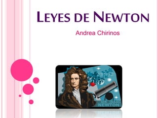 LEYES DE NEWTON
Andrea Chirinos
 