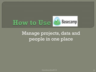 Manage projects, data and
people in one place

©andreachiu2013

1

 