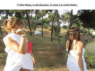 I l’altre fletxa, la del desamor, la clavà a la nimfa Dafne.
 