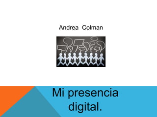 Andrea Colman




Mi presencia
   digital.
 