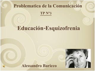 Educación-Esquizofrenia Problematica de la Comunicación Alessandro Baricco TP Nº3 