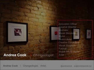 Andrea Cook I Changeologist. Artist. @andreacook ac@anndreacook.nyc
Andrea Cook I
 