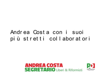 Andr ea Cost a con i suoi
pi ù st r et t i col l abor at or i

 