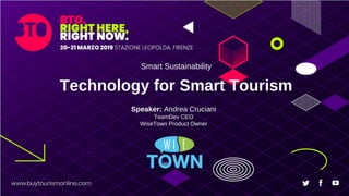 Smart Sustainability
Technology for Smart Tourism
Speaker: Andrea Cruciani
TeamDev CEO
WiseTown Product Owner
 