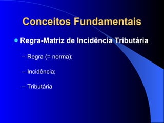 Conceitos Fundamentais Regra-Matriz de Incidência Tributária Regra (= norma);  Incidência; Tributária   