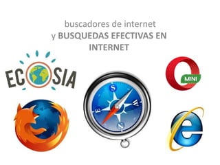 buscadores de internet
y BUSQUEDAS EFECTIVAS EN
INTERNET
 