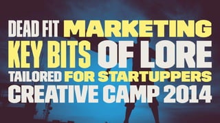 deadﬁt Marketing
Keybits ofloretailored for startuppers
Creative Camp 2014
 