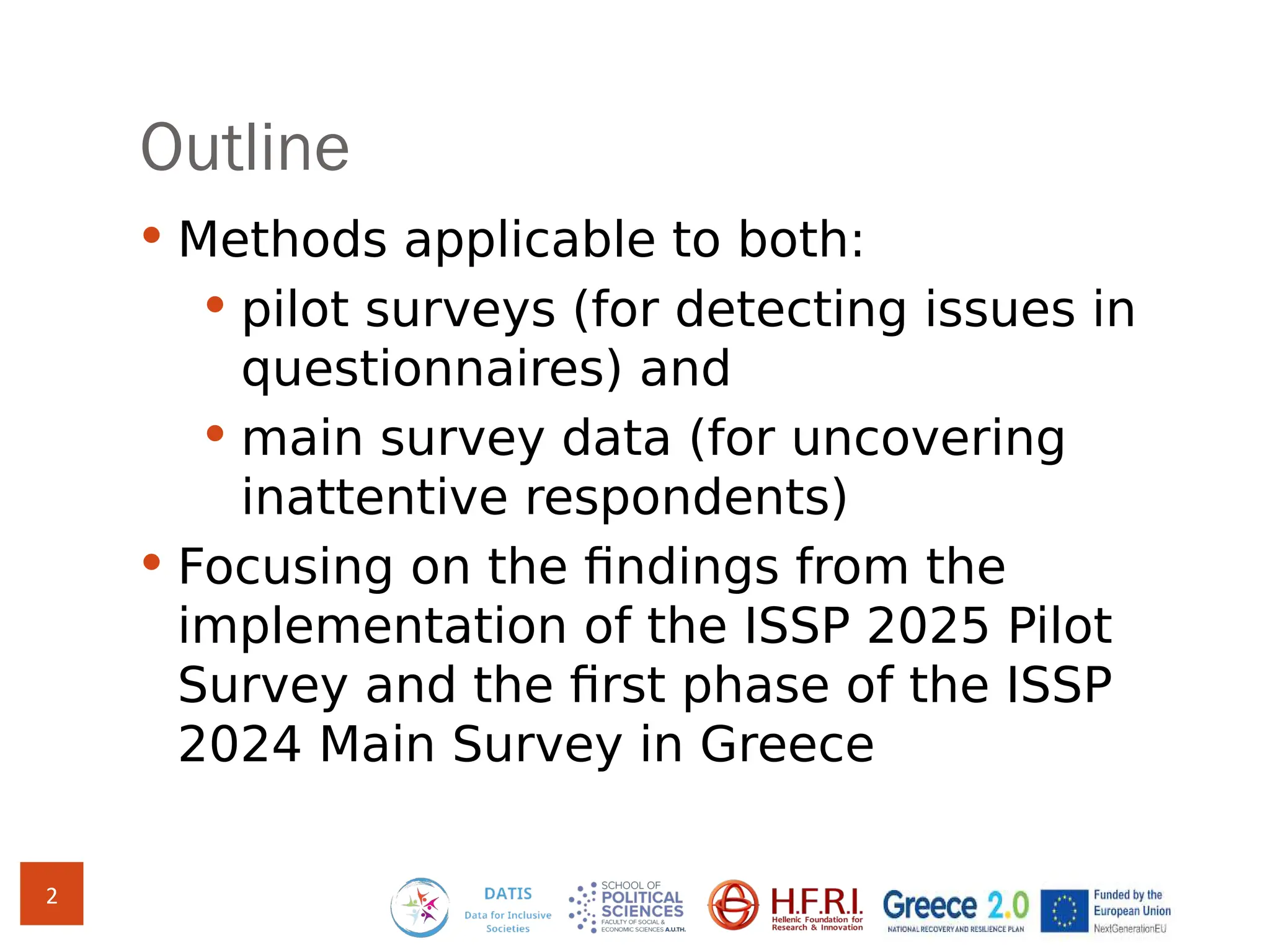 Outline
 Methods applicable to both:
 pilot surveys (for detecting issues in
questionnaires) and
 main survey data (for uncovering
inattentive respondents)
 Focusing on the findings from the
implementation of the ISSP 2025 Pilot
Survey and the first phase of the ISSP
2024 Main Survey in Greece
2
 