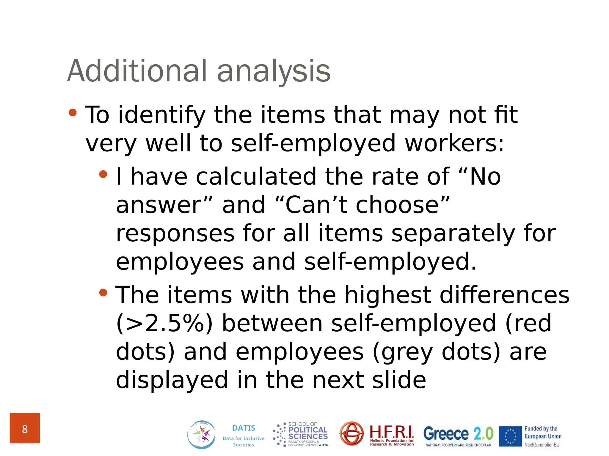 Additional analysis
 To identify the items that may not fit
very well to self-employed workers:
 I have calculated the rate of “No
answer” and “Can’t choose”
responses for all items separately for
employees and self-employed.
 The items with the highest differences
(>2.5%) between self-employed (red
dots) and employees (grey dots) are
displayed in the next slide
8
 