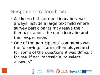 Respondents’ feedback
 At the end of our questionnaires, we
always include a large text field where
survey participants may leave their
feedback about the questionnaire and
their experience.
 One of the participants’ comments was
the following: “I am self-employed and
for some of the questions it was difficult
for me, if not impossible, to select
answers”.
6
 