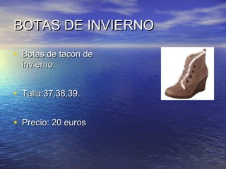 BOTAS DE INVIERNOBOTAS DE INVIERNO
• Botas de tacón deBotas de tacón de
invierno.invierno.
• Talla:37,38,39.Talla:37,38,39.
• Precio: 20 eurosPrecio: 20 euros
 