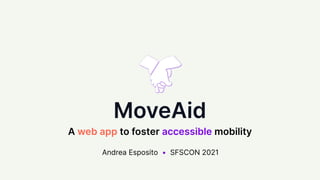 MoveAid
A web app to foster accessible mobility
Andrea Esposito • SFSCON 2021
 