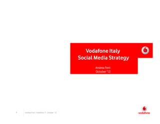 Vodafone Italy
                                             Social Media Strategy
                                                    Andrea Ferri
                                                    October ‘12




1   Andrea Ferri, Vodafone IT, October ‘12
 