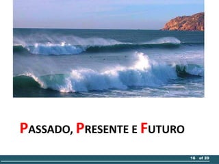 PASSADO, PRESENTE E FUTURO
16 of 20
 