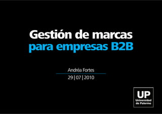 Gestión de marcas
para empresas B2B
      Andréa Fortes
      29 | 07 | 2010
 