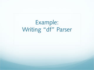 Example:
Writing “df” Parser
 
