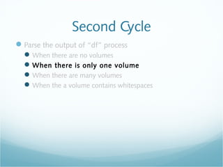 Second Cycle
Parse the output of “df” process
When there are no volumes
When there is only one volume
When there are many volumes
When the a volume contains whitespaces
 