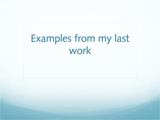 Examples from my last
work
 