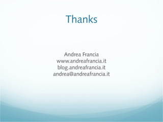 Thanks
Andrea Francia
www.andreafrancia.it
blog.andreafrancia.it
andrea@andreafrancia.it
 