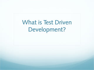 What is Test Driven
Development?
 