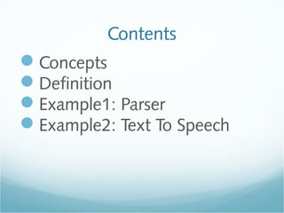 Contents
Concepts
Definition
Example1: Parser
Example2: Text To Speech
 