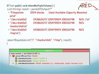 @Test public void whenMultipleVolume() {
List<String> result = parseDfOutput(""
+ "Filesystem 1024-blocks Used Available Capacity Mounted
onn"
+ "/dev/disk0s2 243862672 135479924 108126748 56% /n"
+ "/dev/disk0s2 243862672 135479924 108126748 56%
/media/diskn"
+ "/dev/disk0s2 243862672 135479924 108126748 56%
/tmpn");
assertEquals(asList("/", "/media/disk", "/tmp"), result);
}
 