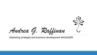 Andrea G. Raffinan
Marketing strategist and business development MANAGER
 