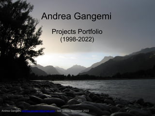 Andrea Gangemi
Projects Portfolio
(1998-2022)
Andrea Gangemi andrea.gangemi@gmail.com - last update November 2022
 