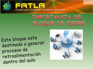 Este b loque esta
destinad  o a generar
procesos de
retroal  imentación
 den tro del aula
 