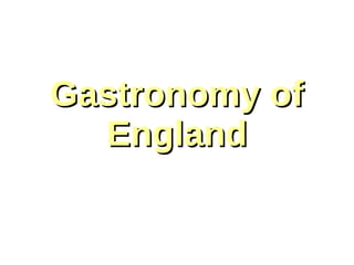 Gastronomy ofGastronomy of
EnglandEngland
 