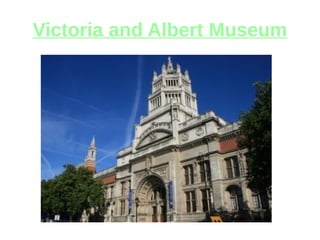Victoria and Albert Museum
 