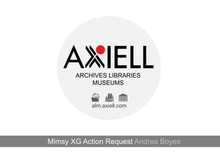 ARCHIVES LIBRARIES
MUSEUMS
alm.axiell.com
Mimsy XG Action Request Andrea Boyes
 
