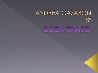 ANDREA GAZABON8ªBUEN TRATO