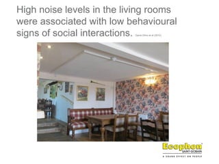 High noise levels in the living rooms
were associated with low behavioural
signs of social interactions. Garre-Olmo et al (2012)
 
