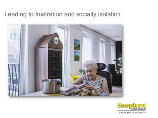 Leading to frustration and socially isolation.
 