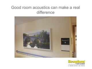 Good room acoustics can make a real
difference
 