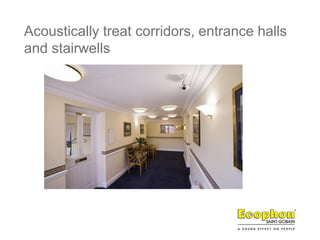 Acoustically treat corridors, entrance halls
and stairwells
 