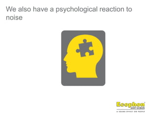We also have a psychological reaction to
noise
 